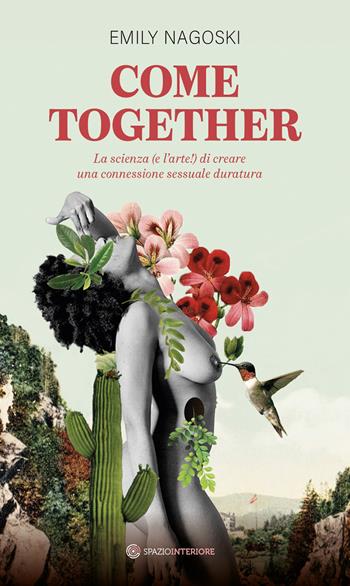 Come together. La scienza (e l'arte!) di creare una connessione sessuale duratura - Emily Nagoski - Libro Spazio Interiore 2025, Luxor | Libraccio.it
