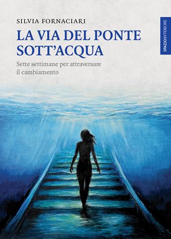 La via del ponte sott'acqua. Sette settimane per attraversare il cambiamento - Silvia Fornaciari - Libro Spazio Interiore 2026, Lanterne | Libraccio.it