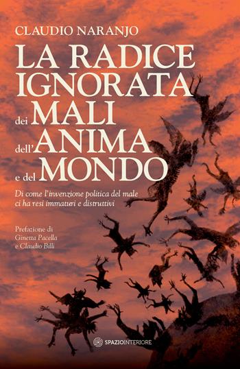 La radice ignorata dei mali dell'anima e del mondo. Di come l'invenzione politica del male ci ha resi immaturi e distruttivi - Claudio Naranjo - Libro Spazio Interiore 2026, Nonordinari | Libraccio.it