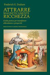 Attrarre magneticamente ricchezza. Guida pratica per manifestare abbondanza e prosperità