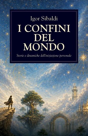 I confini del mondo. Storie e dinamiche dell'iniziazione personale - Igor Sibaldi - Libro Spazio Interiore 2026, Nonordinari | Libraccio.it