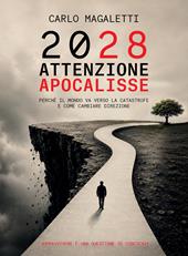 2028: attenzione apocalisse. Perché il mondo va verso la catastrofe e come cambiare direzione. Sopravvivere è una questione di coscienza
