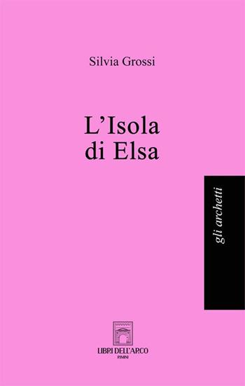 L'isola di Elsa - Silvia Grossi - Libro Libri dell'Arco 2024, Gli archetti | Libraccio.it