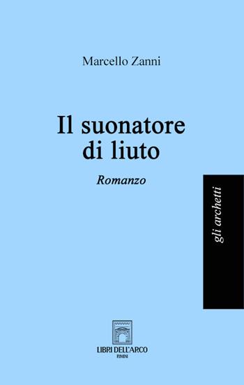 Il suonatore di liuto - Marcello Zanni - Libro Libri dell'Arco 2024, Gli archetti | Libraccio.it