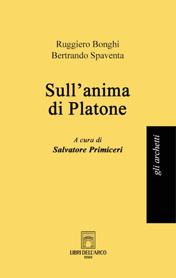 Sull'anima di Platone - Ruggiero Bonghi, Bertrando Spaventa - Libro Libri dell'Arco 2024, Gli archetti | Libraccio.it