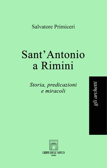 Sant'Antonio a Rimini. Storia, predicazioni e miracoli - Salvatore Primiceri - Libro Libri dell'Arco 2025, Gli archetti | Libraccio.it