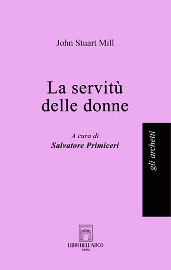 La servitù delle donne - John Stuart Mill - Libro Libri dell'Arco 2025, Gli archetti | Libraccio.it