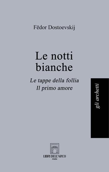 Le notti bianche-Le tappe della follia-Il primo amore - Fëdor Dostoevskij - Libro Libri dell'Arco 2025, Gli archetti | Libraccio.it