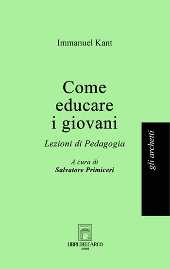 Come educare i giovani. Lezioni di pedagogia - Immanuel Kant - Libro Libri dell'Arco 2025, Gli archetti | Libraccio.it