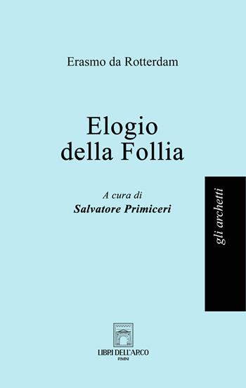 Elogio della follia - Erasmo da Rotterdam - Libro Libri dell'Arco 2025, Gli archetti | Libraccio.it