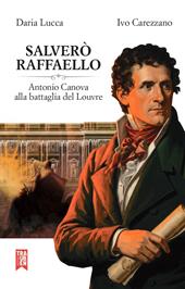 Salverò Raffaello. Antonio Canova alla battaglia del Louvre