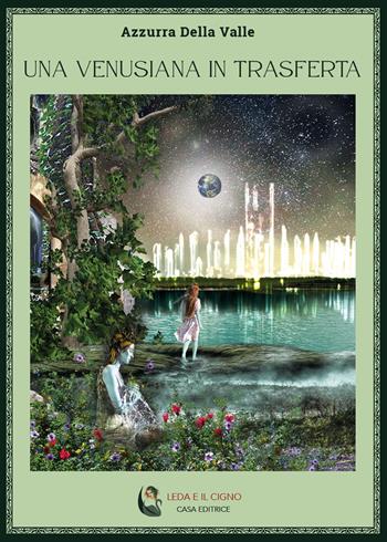 Una venusiana in trasferta - Azzurra Della Valle - Libro Leda e il cigno Edizioni 2024 | Libraccio.it
