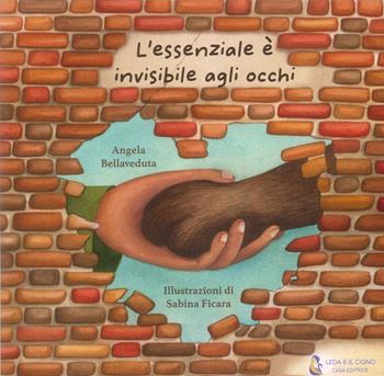 L'essenziale è invisibile agli occhi. Ediz. illustrata - Angela Bellaveduta - Libro Leda e il cigno Edizioni 2024 | Libraccio.it