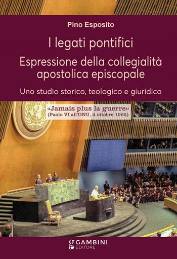 I legati pontifici. Espressione della collegialità apostolica episcopale. Uno studio storico, teologico e giuridico - Pino Esposito - Libro Gambini Editore 2024 | Libraccio.it