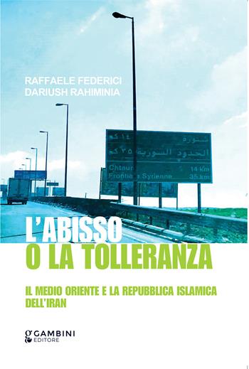 L’abisso o la tolleranza. Il Medio Oriente e la Repubblica Islamica dell’Iran - Raffaele Federici, Dariush Rahiminia - Libro Gambini Editore 2024 | Libraccio.it