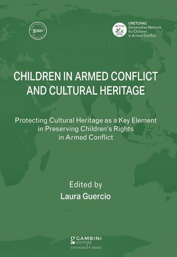 Children in Armed Conflict and Cultural Heritage. Protecting Cultural Heritage as a Key Element in Preserving Children's Rights in Armed Conflict  - Libro Gambini Editore 2025 | Libraccio.it