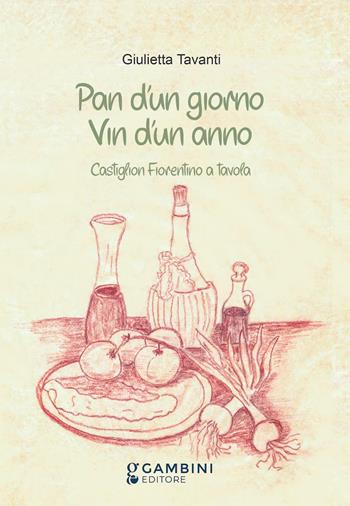 Pan d'un giorno vin d'un anno. Castiglion Fiorentino a tavola - Giulietta Tavanti - Libro Gambini Editore 2023 | Libraccio.it