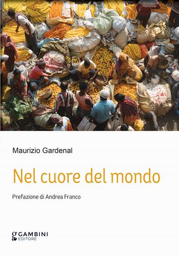Nel cuore del mondo - Maurizio Gardenal - Libro Gambini Editore 2025 | Libraccio.it