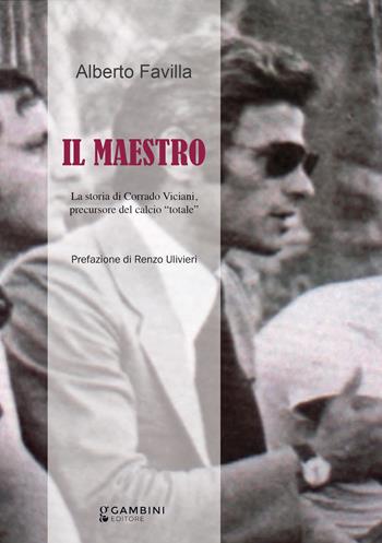 Il maestro. La storia di Corrado Viciani, precursore del calcio «totale» - Alberto Favilla - Libro Gambini Editore 2020 | Libraccio.it