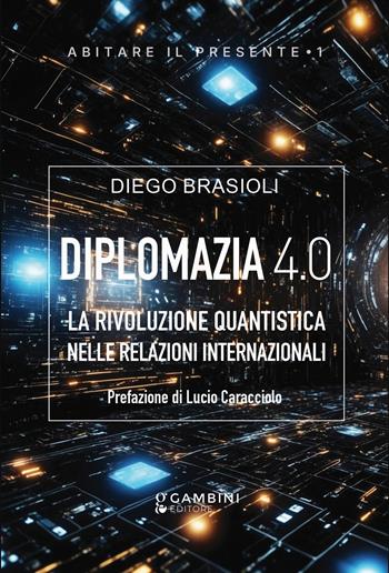 Diplomazia 4.0. La rivoluzione quantistica nelle relazioni internazionali - Diego Brasioli - Libro Gambini Editore 2025 | Libraccio.it