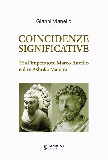 Coincidenze significative. Tra l’imperatore Marco Aurelio e il re Ashoka Maurya - Gianni Vianello - Libro Gambini Editore 2026 | Libraccio.it