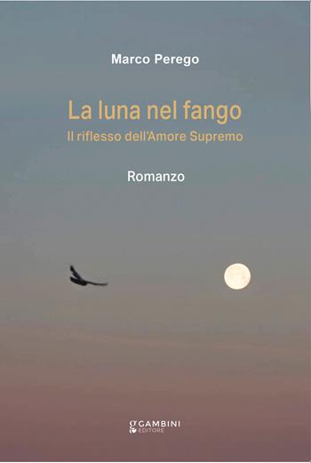 La luna nel fango. Il riflesso dell'amore supremo - Marco Perego - Libro Gambini Editore 2026 | Libraccio.it