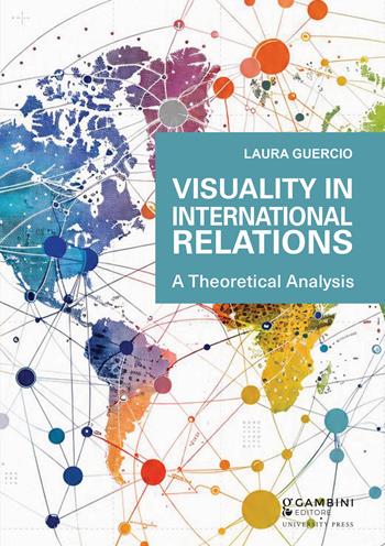 Visuality in international relations. A theoretical analysis - Laura Guercio - Libro Gambini Editore 2026, Gambini Editore University Press | Libraccio.it