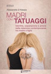 Madri con i tatuaggi. Identità, separazione e amore nella relazione contemporanea tra madre e figlia