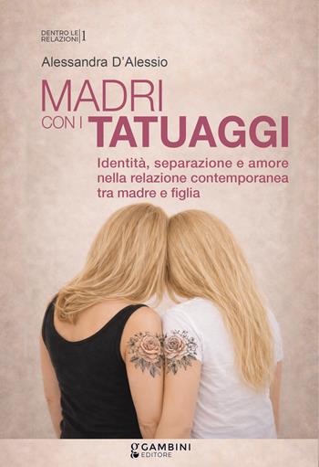 Madri con i tatuaggi. Identità, separazione e amore nella relazione contemporanea tra madre e figlia - Alessandra D'Alessio - Libro Gambini Editore 2026 | Libraccio.it