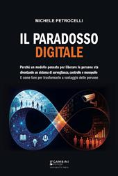 Il paradosso digitale. Perché un modello pensato per liberare le persone sta diventando un sistema di sorveglianza, controllo e monopolio. E come fare per trasformarlo a vantaggio delle persone
