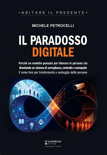 Il paradosso digitale. Perché un modello pensato per liberare le persone sta diventando un sistema di sorveglianza, controllo e monopolio. E come fare per trasformarlo a vantaggio delle persone - Michele Petrocelli - Libro Gambini Editore 2026, Gambini Editore University Press | Libraccio.it
