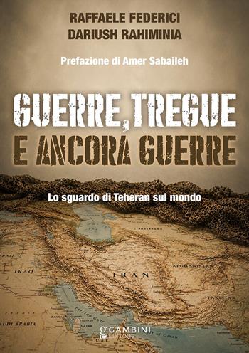 Guerre, tregue e ancora guerre. Lo sguardo di Teheran sul mondo - Raffaele Federici, Dariush Rahiminia - Libro Gambini Editore 2026 | Libraccio.it