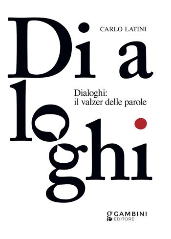 Dialoghi: il valzer delle parole - Carlo Latini - Libro Gambini Editore 2026 | Libraccio.it