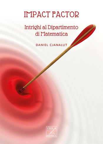 Impact factor. Intrighi al dipartimento di matematica - Daniel Cjanalut - Libro Viola Editrice 2024, Thriller psicologico | Libraccio.it