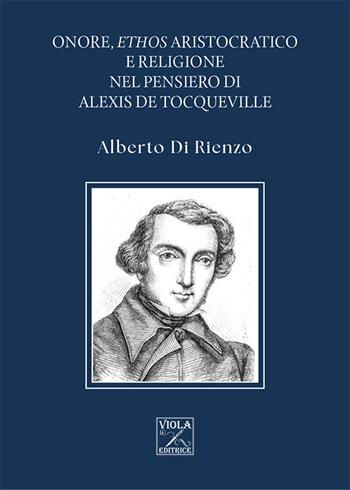 Onore, ethos aristocratico e religione nel pensiero di Alexis de Tocqueville - Alberto Di Rienzo - Libro Viola Editrice 2024 | Libraccio.it