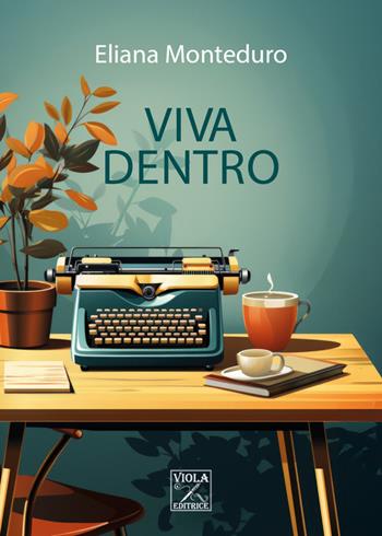 Viva dentro - Eliana Monteduro - Libro Viola Editrice 2025, Storie di vita | Libraccio.it
