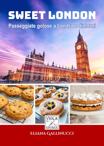 Sweet London. Passeggiate golose a Londra e dintorni - Eliana Gallinucci - Libro Viola Editrice 2026 | Libraccio.it