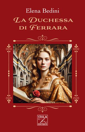 La duchessa di Ferrara - Elena Bedini - Libro Viola Editrice 2025, Storia | Libraccio.it