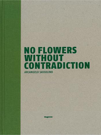 No flowers without contradiction. Arcangelo Sassolino. Ediz. italiana e inglese - Luca Massimo Barbero, Andrea Cortellessa, Paolo Repetto - Libro Magonza 2025, Arte | Libraccio.it