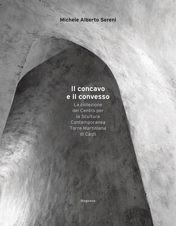 Il concavo e il convesso. La collezione del Centro per la Scultura Contemporanea Torre Martiniana di Cagli. Ediz. bilingue - Michele Alberto Sereni - Libro Magonza 2025, Arte | Libraccio.it