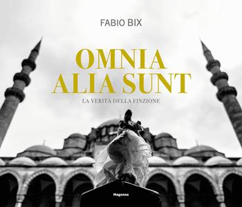Omnia alia sunt. La verità della finzione. Ediz. italiana e inglese - Fabio Bix - Libro Magonza 2025, Arte | Libraccio.it