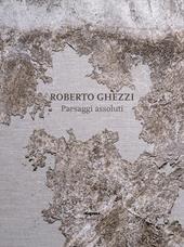 Roberto Ghezzi. Paesaggi assoluti