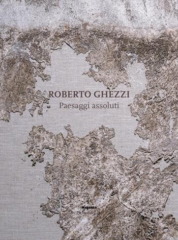 Roberto Ghezzi. Paesaggi assoluti  - Libro Magonza 2026, Le lucciole | Libraccio.it