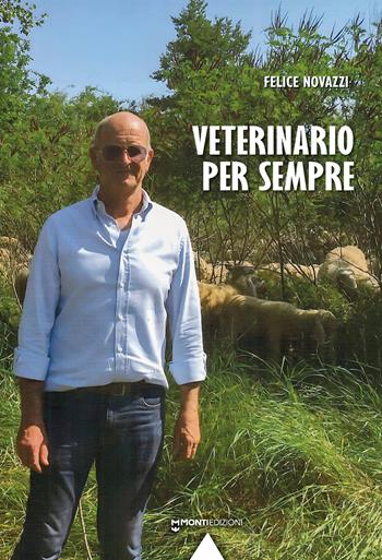 Veterinario per sempre - Felice Novazzi - Libro Monti Edizioni 2024 | Libraccio.it