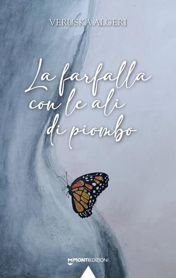 La farfalla con le ali di piombo - Veruska Algeri - Libro Monti Edizioni 2025 | Libraccio.it