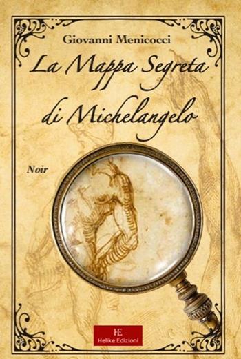 La mappa segreta di Michelangelo - Giovanni Menicocci - Libro Helike 2025 | Libraccio.it