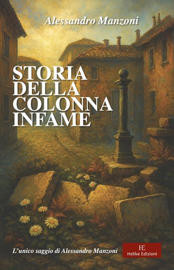 Storia della colonna infame - Alessandro Manzoni - Libro Helike 2025 | Libraccio.it