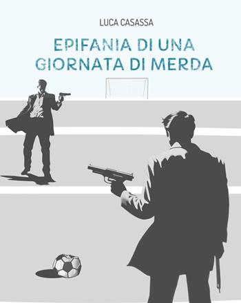 Epifania di una giornata di merda - Luca Casassa - Libro La Forgia Press 2024 | Libraccio.it