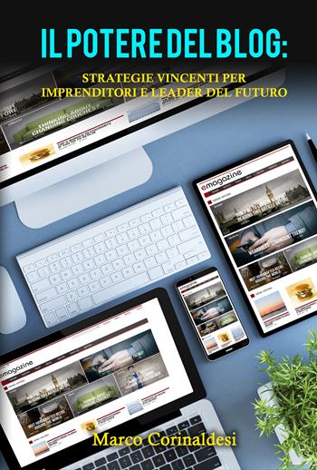 Il potere del blog: strategie vincenti per imprenditori e leader del futuro - Marco Corinaldesi - Libro La Forgia Press 2024 | Libraccio.it
