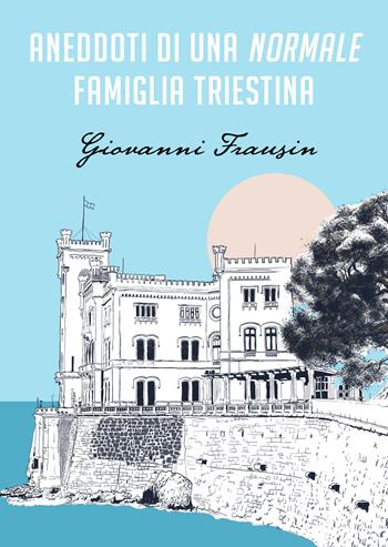 Aneddoti di una normale famiglia triestina - Giovanni Frausin - Libro La Forgia Press 2024 | Libraccio.it